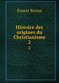 Эрнест Ренан - «Histoire des origines du Christianisme»