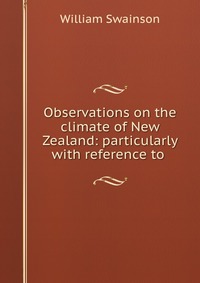 Observations on the climate of New Zealand: particularly with reference to