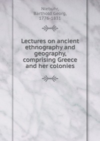 Lectures on ancient ethnography and geography, comprising Greece and her colonies