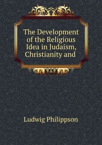 The Development of the Religious Idea in Judaism, Christianity and