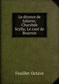 Le divorce de Juliette; Charybde & Scylla; Le cure de Bourron