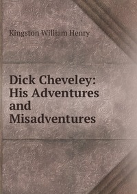 Dick Cheveley: His Adventures and Misadventures