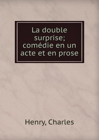 La double surprise; comedie en un acte et en prose