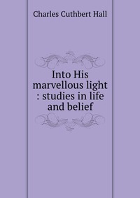 Into His marvellous light : studies in life and belief