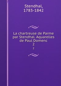 La chartreuse de Parme par Stendhal. Aquarelles de Paul Domenc