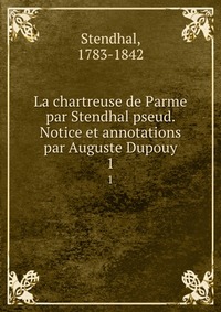 La chartreuse de Parme par Stendhal pseud. Notice et annotations par Auguste Dupouy