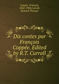 Dix contes par Francois Coppee. Edited by R.T. Currall