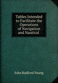 Tables Intended to Facilitate the Operations of Navigation and Nautical