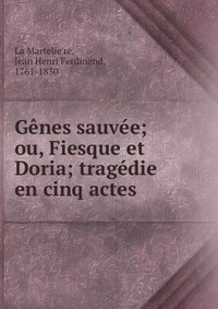 Genes sauvee; ou, Fiesque et Doria; tragedie en cinq actes