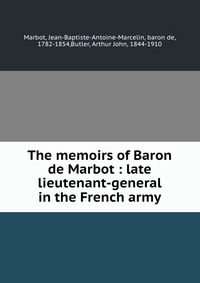 The memoirs of Baron de Marbot : late lieutenant-general in the French army