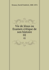 Vie de Jesus ou Examen critique de son histoire