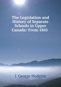 The Legislation and History of Separate Schools in Upper Canada: From 1841