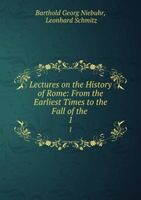 Lectures on the History of Rome: From the Earliest Times to the Fall of the