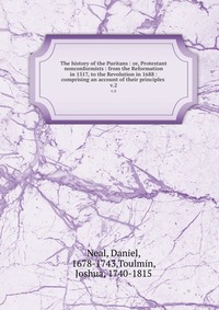 The history of the Puritans : or, Protestant nonconformists : from the Reformation in 1517, to the Revolution in 1688 : comprising an account of their principles