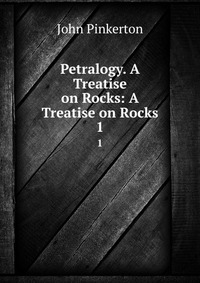 Petralogy. A Treatise on Rocks: A Treatise on Rocks