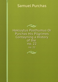 Hakluytus Posthumus Or Purchas His Pilgrimes Contayning a History of the