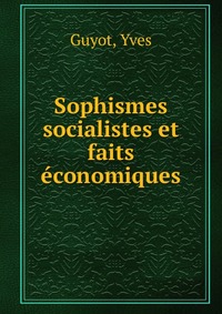 Sophismes socialistes et faits economiques