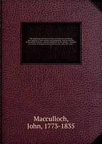 The Highlands and Western Isles of Scotland, containing descriptions of their scenery and antiquities, with an account of the political history . present condition of the people, &c found