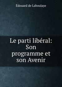 Le parti liberal: Son programme et son Avenir