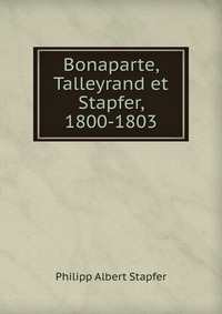 Bonaparte, Talleyrand et Stapfer, 1800-1803