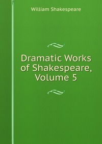 Dramatic Works of Shakespeare, Volume 5