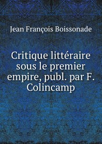 Critique litteraire sous le premier empire, publ. par F. Colincamp