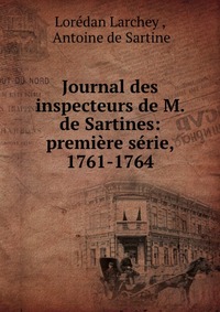 Journal des inspecteurs de M. de Sartines: premiere serie, 1761-1764