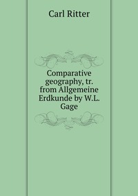 Comparative geography, tr. from Allgemeine Erdkunde by W.L. Gage