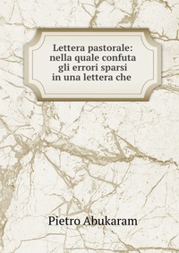 Lettera pastorale: nella quale confuta gli errori sparsi in una lettera che