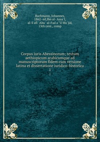 Corpus iuris Abessinorum; textum aethiopicum arabicumque ad manuscriptorum fidem cum versione latina et dissertatione iuridico-historica