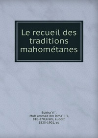 Le recueil des traditions mahome?tanes