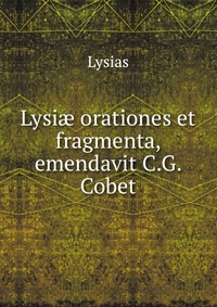 Lysi? orationes et fragmenta, emendavit C.G. Cobet