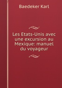 Les Etats-Unis avec une excursion au Mexique: manuel du voyageur