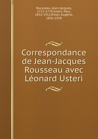 Correspondance de Jean-Jacques Rousseau avec Leonard Usteri