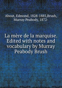 La mere de la marquise. Edited with notes and vocabulary by Murray Peabody Brush