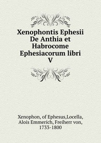 Xenophontis Ephesii De Anthia et Habrocome Ephesiacorum libri V