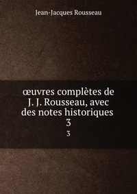 ?uvres completes de J. J. Rousseau, avec des notes historiques