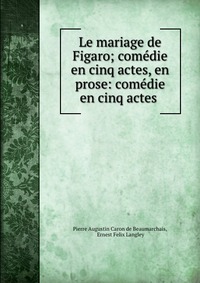 Le mariage de Figaro; comedie en cinq actes, en prose: comedie en cinq actes