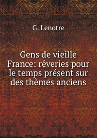 Gens de vieille France: reveries pour le temps present sur des themes anciens