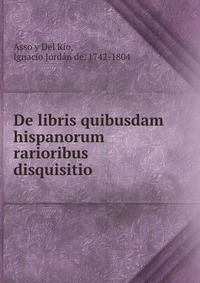 De libris quibusdam hispanorum rarioribus disquisitio