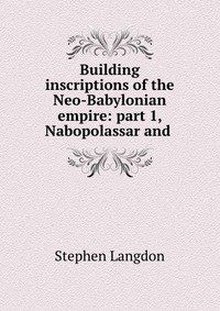 Building inscriptions of the Neo-Babylonian empire: part 1, Nabopolassar and