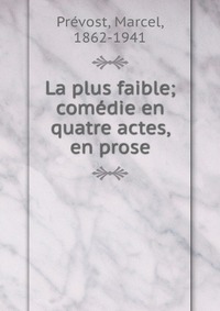 La plus faible; comedie en quatre actes, en prose