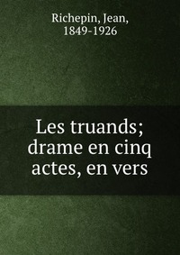 Les truands; drame en cinq actes, en vers