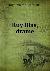 Victor Hugo - «Ruy Blas, drame»