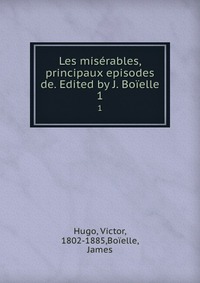 Les miserables, principaux episodes de. Edited by J. Boielle