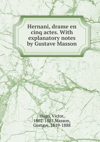 Hernani, drame en cinq actes. With explanatory notes by Gustave Masson