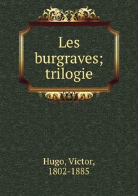 Les burgraves; trilogie