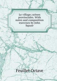 Le village; scenes provinciales. With notes and composition exercises by John Squair