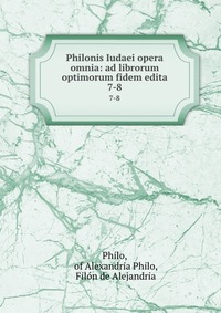 Philonis Iudaei opera omnia: ad librorum optimorum fidem edita