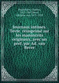 Journaux intimes. Tevte reimprime sur les manuscrits originaux, avec un pref. par Ad. van Bever